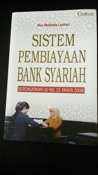 Sistem Pembiayaan Bank Syariah : Berdasarkan UU No.21 Tahun 2008