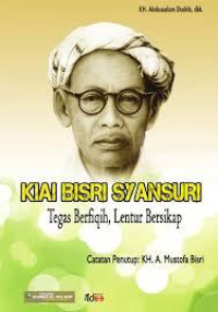 KIAI BISRI SYANSURI Tegas Berfiqh, Lentur Bersikap
