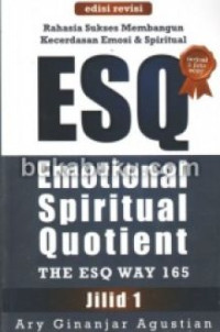 Rahasia Sukses Membangun Kecerdasan Emosi dan Spiritual ESQ (Emotional Spritual Quotient) Jilid 1